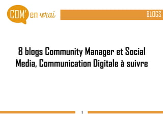 8 blogs Community Manager et Social
Media, Communication Digitale à suivre
BLOGS
1
 