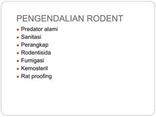 PENGENDALIAN RODENT
● Predator alami
● Sanitasi
● Perangkap
● Rodentisida
● Fumigasi
● Kemosteril
● Rat proofing
 