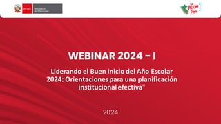 WEBINAR 2024 - I
Liderando el Buen inicio del Año Escolar
2024: Orientacionespara una planificación
institucionalefectiva"
2024
 