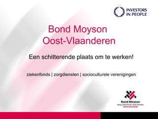 Bond Moyson
        Oost-Vlaanderen
 Een schitterende plaats om te werken!

ziekenfonds | zorgdiensten | socioculturele verenigingen
 