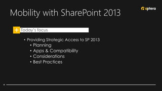 Mobility with SharePoint 2013
• Today’s focus
• Providing Strategic Access to SP 2013
• Planning
• Apps & Compatibility
• Considerations
• Best Practices
 