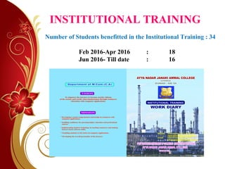 INSTITUTIONAL TRAINING
Number of Students benefitted in the Institutional Training : 34
Feb 2016-Apr 2016 : 18
Jun 2016- Till date : 16
 