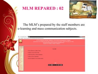 MLM REPARED : 02
The MLM’s prepared by the staff members are
e-learning and mass communication subjects.
 