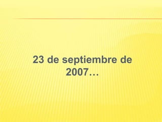 23 de septiembre de
       2007…
 