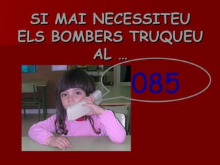 SI MAI NECESSITEU ELS BOMBERS TRUQUEU AL … 085 