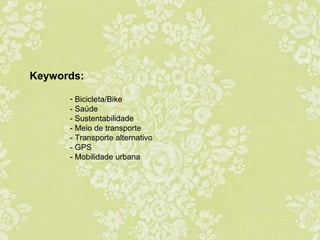 Keywords:
- Bicicleta/Bike
- Saúde
- Sustentabilidade
- Meio de transporte
- Transporte alternativo
- GPS
- Mobilidade urbana

 