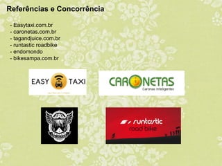 Referências e Concorrência
- Easytaxi.com.br
- caronetas.com.br
- tagandjuice.com.br
- runtastic roadbike
- endomondo
- bikesampa.com.br

 