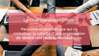 Le Chief Happiness Officer
Personne emblématique qui va
cristalliser la volonté d'une organisation
de tendre vers l'entrep...