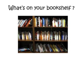 What’s on your bookshelf ?

 