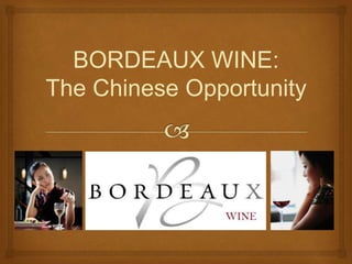 BORDEAUX WINE:
The Chinese Opportunity
 