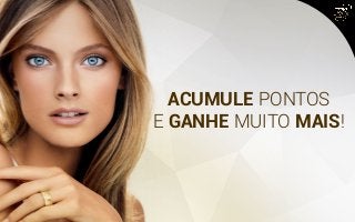ACUMULE PONTOS
E GANHE MUITO MAIS!
 