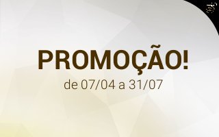 PROMOÇÃO!
de 07/04 a 31/07
 
