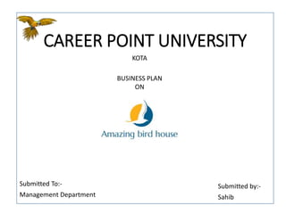 CAREER POINT UNIVERSITY
Submitted by:-
Sahib
KOTA
BUSINESS PLAN
ON
Submitted To:-
Management Department
 