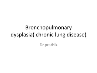Bronchopulmonary dysplasia( chronic lung disease) Dr prathik 