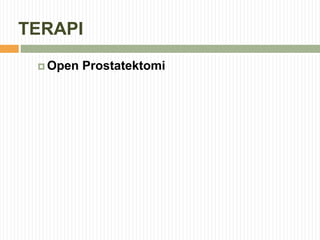 TERAPI
 Open Prostatektomi
 