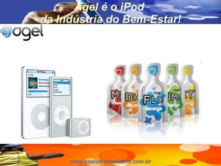 Agel  é o  iPod  da Ind ústria do Bem-Estar ! 