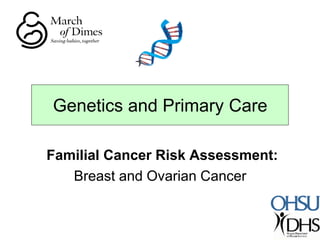 Familial Cancer Risk Assessment:
Breast and Ovarian Cancer
Genetics and Primary Care
 