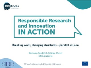RRI Tools Final Conference, 21-22 November 2016, Brussels
Breaking walls, changing structures – parallel session
Bernardo Rondelli & Solange Chavel
SIRIS Academic
 