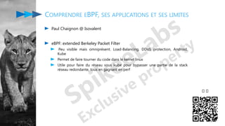 Paul Chaignon @ Isovalent
eBPF: extended Berkeley Packet Filter
Peu visible mais omniprésent. Load-Balancing, DDoS protection, Android,
Kube
Permet de faire tourner du code dans le kernel linux
Utile pour faire du réseau sous kube pour bypasser une partie de la stack
réseau redondante, tous en gagnant en perf
COMPRENDRE EBPF, SES APPLICATIONS ET SES LIMITES
🤔 🤔
 
