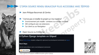 Jean-Philippe Baconnais @ Zenika
"J'arrive pas à installer le projet sur ma machine"
Environnement pré installé - similaire à un docker compose
IDE configuré avec ses extensions
Sur client ou sur Navigateur
Open Source ou Entreprise
L'OPEN SOURCE RENDU BEAUCOUP PLUS ACCESSIBLE AVEC GITPOD
⚓🤔
https://github.com/gitpod-samples/template-python-django
 