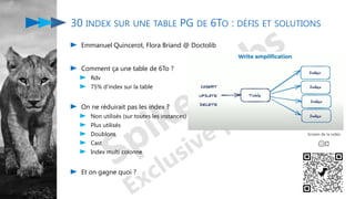 Emmanuel Quincerot, Flora Briand @ Doctolib
Comment ça une table de 6To ?
Rdv
75% d'index sur la table
On ne réduirait pas les index ?
Non utilisés (sur toutes les instances)
Plus utilisés
Doublons
Cast
Index multi colonne
Et on gagne quoi ?
30 INDEX SUR UNE TABLE PG DE 6TO : DÉFIS ET SOLUTIONS
😱🤔
Screen de la vidéo
 
