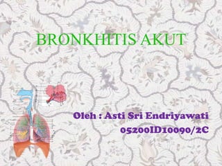 BRONKHITIS AKUT



   Oleh : Asti Sri Endriyawati
             05200ID10090/2C
 