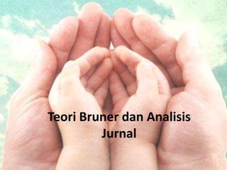 Teori Bruner dan Analisis
         Jurnal
 