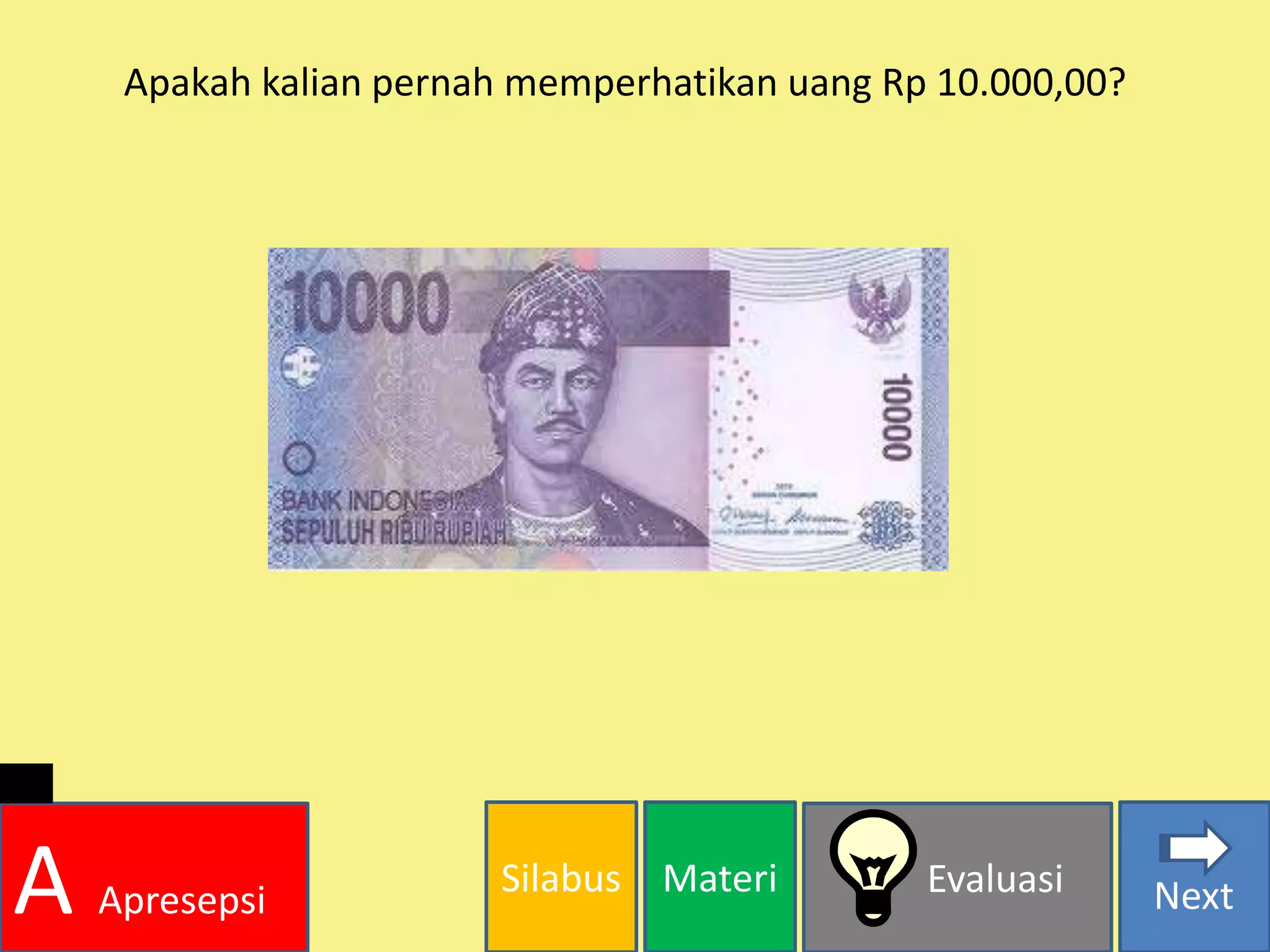 Silabus Materi Evaluasi
A Apresepsi Next
Apakah kalian pernah memperhatikan uang Rp 10.000,00?
 
