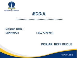 MODUL
…………………………………………….
Disusun Oleh :
ERNAWATI ( 857737979 )
POKJAR: BKPP KUDUS
 