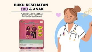 IBU
PUSKESMAS CIPAGERAN
Dr Elin Marlina Mulyani
BUKU KESEHATAN
BUKU KESEHATAN
& ANAK
 