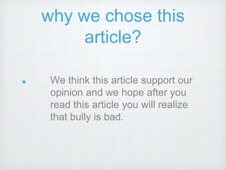 why we chose this
article?
We think this article support our
opinion and we hope after you
read this article you will realize
that bully is bad.
 