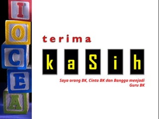 Saya orang BK, Cinta BK dan Bangga menjadi
Guru BK
 