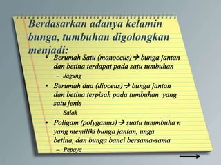 Berdasarkan adanya kelamin
bunga, tumbuhan digolongkan
menjadi:
 