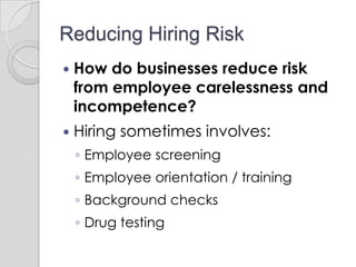 Risk AvoidanceInvolves thinking about the consequences of decisionsBusinesses avoid risk by not engaging in hazardous activities.Example:  Market research can lead a business to conclude that investment in a product or service is not worth the economic risk.