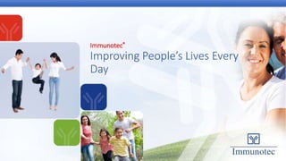 Immunotec®
Improving People’s Lives Every
Day
 