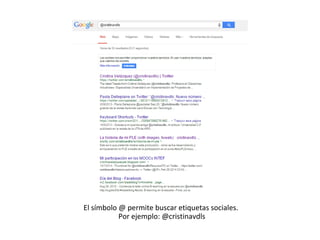 El símbolo @ permite buscar etiquetas sociales.
Por ejemplo: @cristinavdls
 