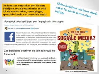 Ondertussen ontdekken ook kleinere
bedrijven, sociale organisaties en zelfs
lokale handelszaken, verenigingen,
sportclubs kracht van de sociale media
 