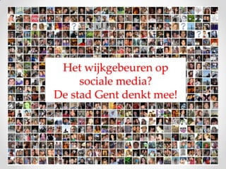 Het wijkgebeuren op
     sociale media?
De stad Gent denkt mee!
 