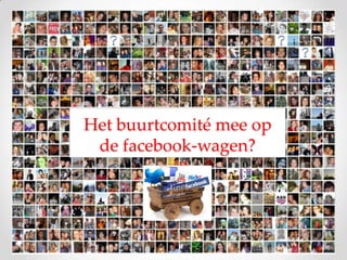Het buurtcomité mee op
 de facebook-wagen?
 