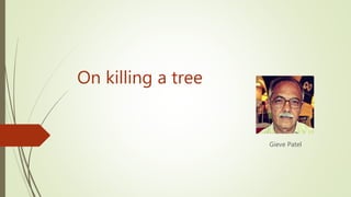 On killing a tree
Gieve Patel
 