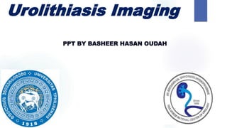 Urolithiasis Imaging
PPT BY BASHEER HASAN OUDAH
 
