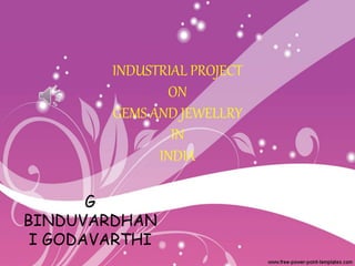 INDUSTRIAL PROJECT
ON
GEMS AND JEWELLRY
IN
INDIA
G
BINDUVARDHAN
I GODAVARTHI
 