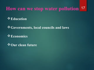 How can we stop water pollution 17
Education
Governments, local councils and laws
Economics
Our clean future
 