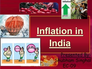 Inflation in
   India
      Presented By-
    Shubham Singhal
       EC-09 1
 