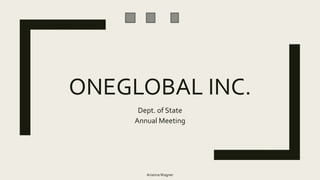 ONEGLOBAL INC.
Dept. of State
Annual Meeting
AriannaWagner
 