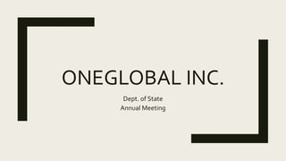ONEGLOBAL INC.
Dept. of State
Annual Meeting
 