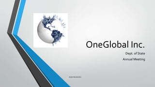 OneGlobal Inc.
Dept. of State
Annual Meeting
Andre Mordwinkin
 