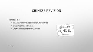CHINESE REVISION
• LEVELS 1 & 2
• EXAMINE FOR OUTDATED POLITICAL REFERENCES
• CHECK REGIONAL COVERAGE
• UPDATE WITH CURRENT VOCABULARY
Alexis Feggins
 