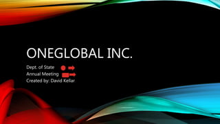 ONEGLOBAL INC.
Dept. of State
Annual Meeting
Created by: David Kellar
 