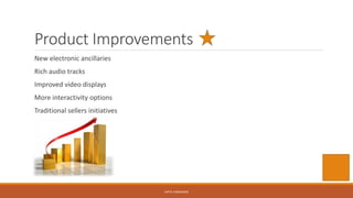 Product Improvements
New electronic ancillaries
Rich audio tracks
Improved video displays
More interactivity options
Traditional sellers initiatives
KATIE VANAUKEN
 